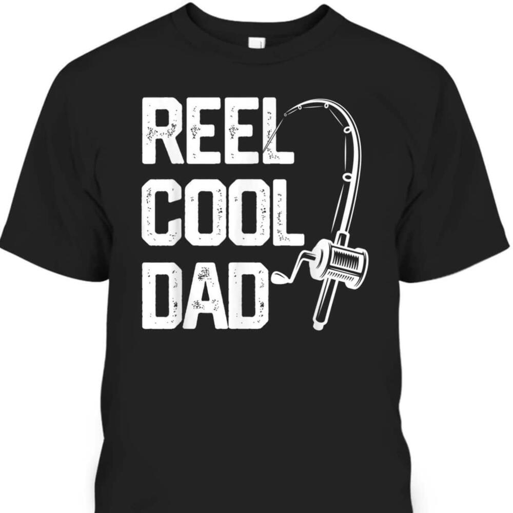 Fathers Day Tshirt Reel Cool Dad Gift For Fishing Lovers